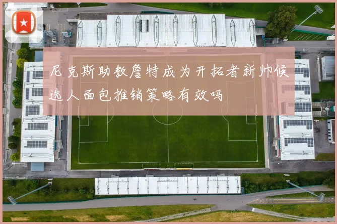 尼克斯助教詹特成为开拓者新帅候选人面包推销策略有效吗